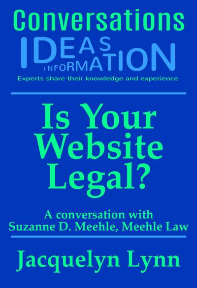 Is Your Website Legal? How To Be Sure Your Website Won’t Get You Sued, Shut Down or in Other Trouble (Conversations)