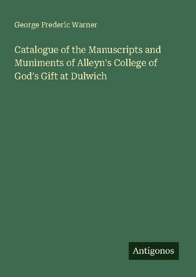 Catalogue of the Manuscripts and Muniments of Alleyn’s College of God’s Gift at Dulwich