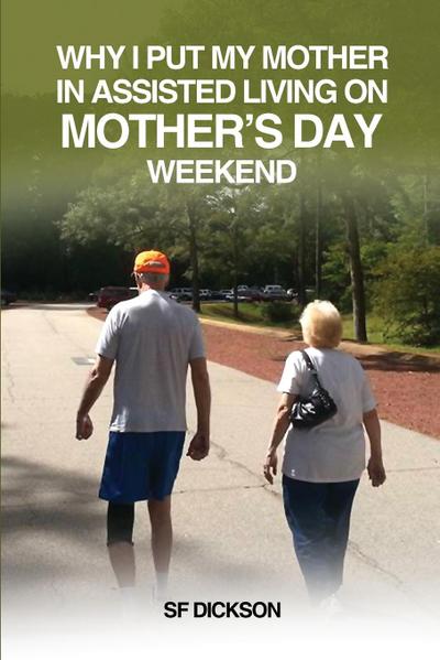 Why I put my mother in Assisted Living on Mother’s Day Weekend