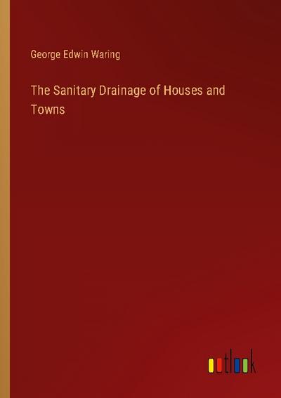 The Sanitary Drainage of Houses and Towns