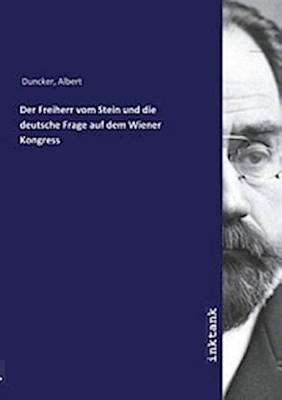Der Freiherr vom Stein und die deutsche Frage auf dem Wiener Kongress