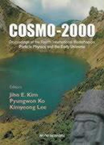 Cosmo-2000 - Proceedings of the Fourth International Workshop on Particle Physics and the Early Universe