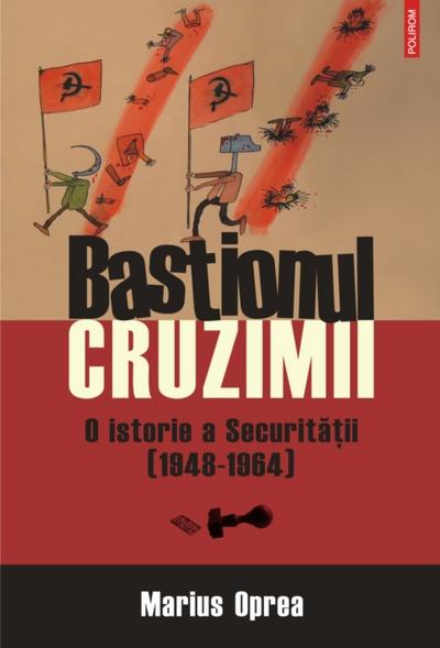 Bastionul cruzimii. O istorie a Securitatii (1948-1964)