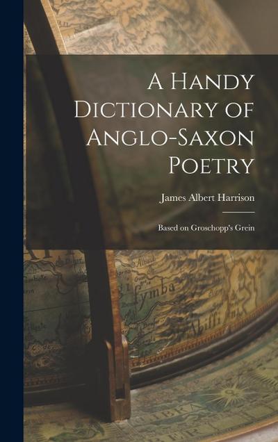 A Handy Dictionary of Anglo-Saxon Poetry: Based on Groschopp’s Grein