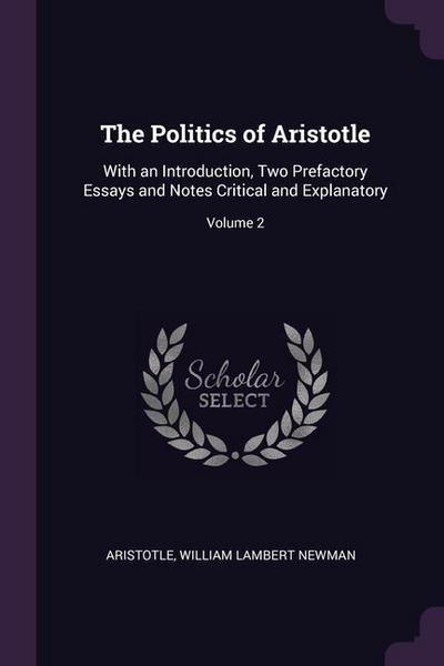 The Politics of Aristotle: With an Introduction, Two Prefactory Essays and Notes Critical and Explanatory; Volume 2