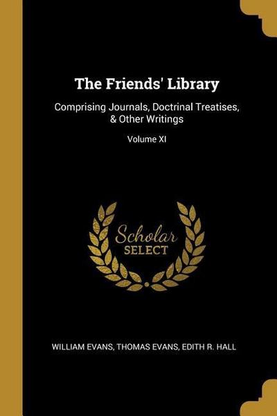 The Friends’ Library: Comprising Journals, Doctrinal Treatises, & Other Writings; Volume XI
