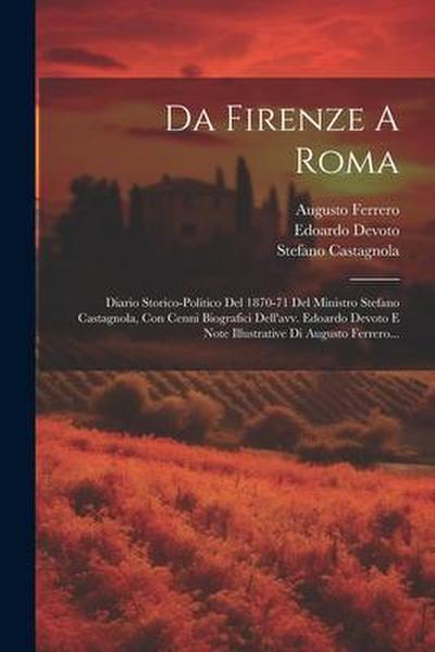 Da Firenze A Roma: Diario Storico-politico Del 1870-71 Del Ministro Stefano Castagnola, Con Cenni Biografici Dell’avv. Edoardo Devoto E N