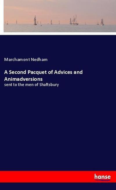 A Second Pacquet of Advices and Animadversions