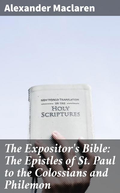 The Expositor’s Bible: The Epistles of St. Paul to the Colossians and Philemon