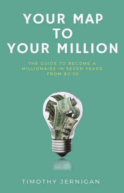 Your Map to Your Million: The Guide to Becoming a Millionaire in Seven Years From $0.00