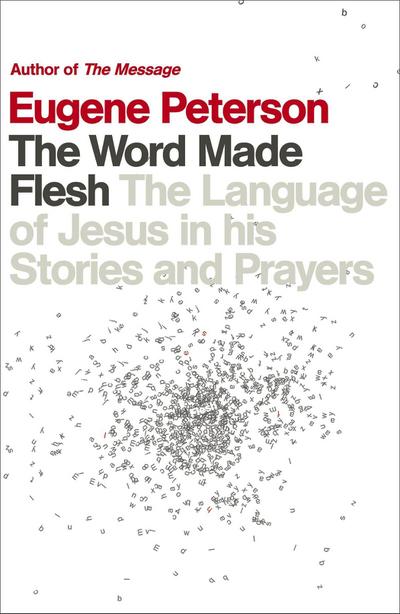 The Word Made Flesh - Eugene Peterson