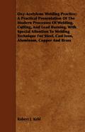 Oxy-Acetylene Welding Practice; A Practical Presentation Of The Modern Processes Of Welding, Cutting, And Lead Burning, With Special Attention To Welding Technique For Steel, Cast Iron, Aluminum, Copper And Brass