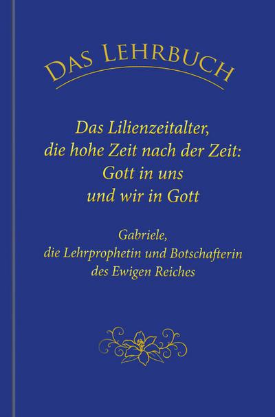 Das Lehrbuch: Das Lilienzeitalter, die hohe Zeit nach der Zeit: Gott in uns und wir in Gott