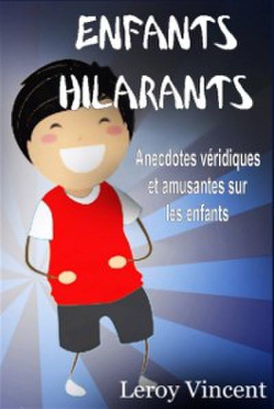 Enfants Hilarants: Anecdotes véridiques et amusantes sur les enfants