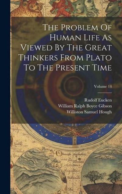 The Problem Of Human Life As Viewed By The Great Thinkers From Plato To The Present Time; Volume 14