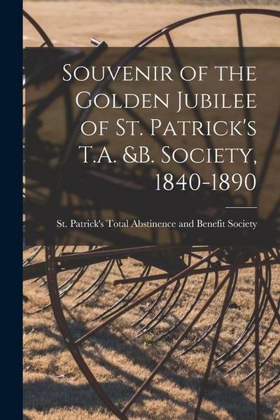 Souvenir of the Golden Jubilee of St. Patrick’s T.A. &B. Society, 1840-1890