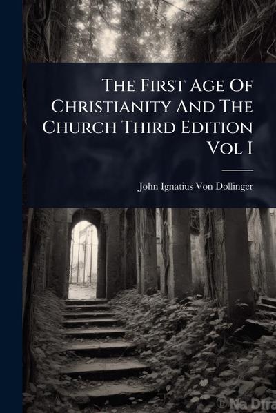The First Age Of Christianity And The Church Third Edition Vol I
