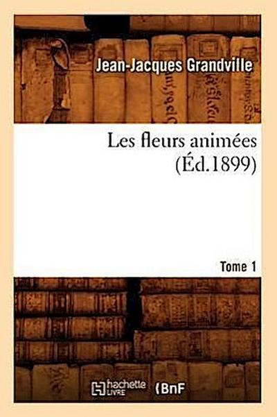 Les Fleurs Animées. Tome 1 (Éd.1899)