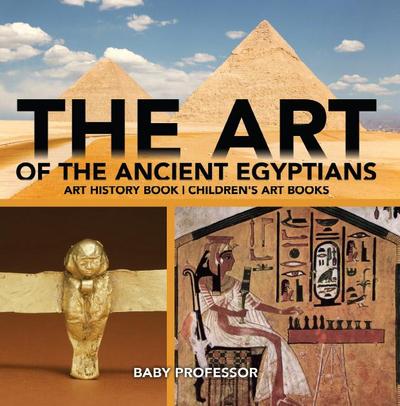 The Art of The Ancient Egyptians - Art History Book | Children’s Art Books
