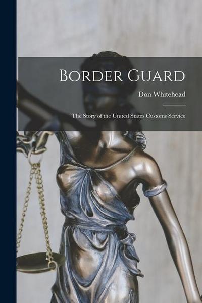 Border Guard; the Story of the United States Customs Service