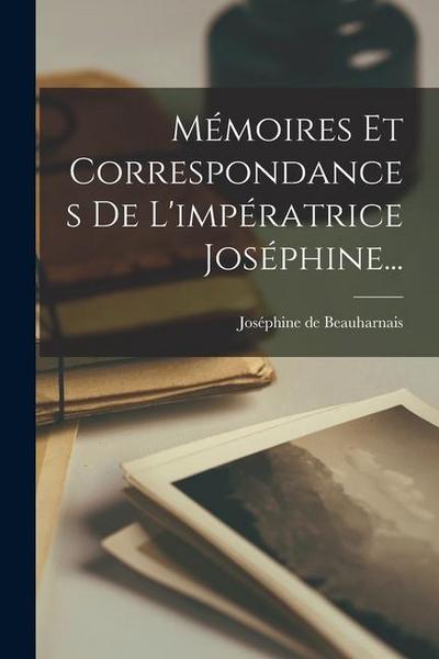 Mémoires Et Correspondances De L’impératrice Joséphine...