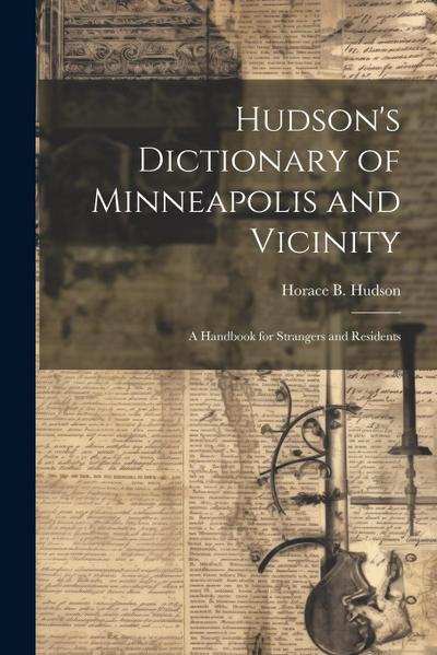 Hudson’s Dictionary of Minneapolis and Vicinity; a Handbook for Strangers and Residents