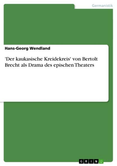 ’Der kaukasische Kreidekreis’ von Bertolt Brecht als Drama des epischen Theaters