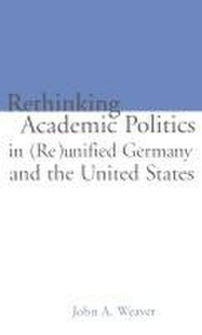 Re-thinking Academic Politics in (Re)unified Germany and the United States