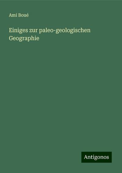 Boué, A: Einiges zur paleo-geologischen Geographie