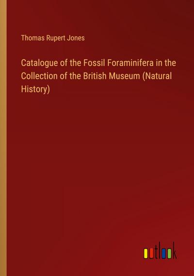 Catalogue of the Fossil Foraminifera in the Collection of the British Museum (Natural History)