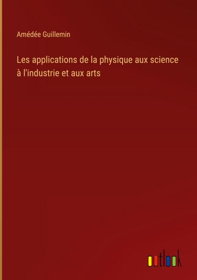 Les applications de la physique aux science à l’industrie et aux arts