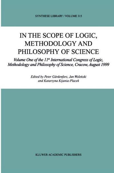 In the Scope of Logic, Methodology and Philosophy of Science: Volume One of the 11th International Congress of Logic, Methodology and Philosophy of Science, Cracow, August 1999 (Synthese Library)