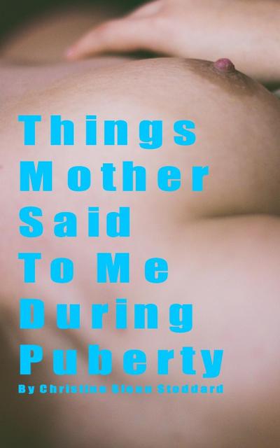 Things Mother Said To Me During Puberty
