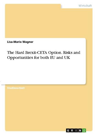 The Hard Brexit-CETA Option. Risks and Opportunities for both EU and UK