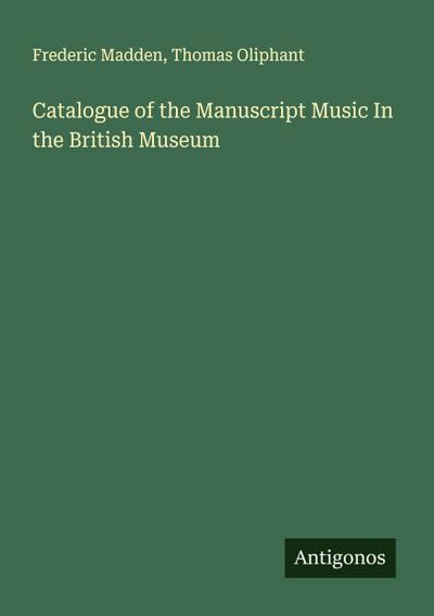 Catalogue of the Manuscript Music In the British Museum