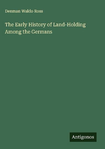 The Early History of Land-Holding Among the Germans