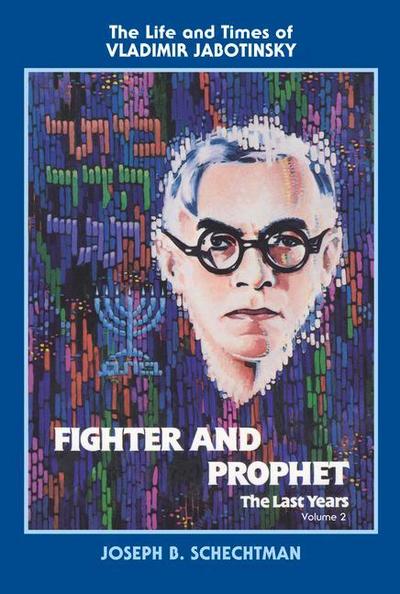 Fighter and Prophet-The Last Years: The Life and Times of Vladimir Jabotinsky: Volume Two