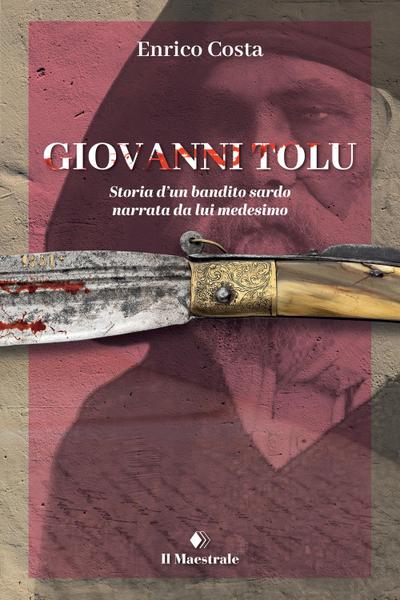Giovanni Tolu. Storia d’un bandito sardo narrata da lui medesimo