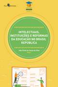 Intelectuais, instituições e reformas da educação no Brasil República