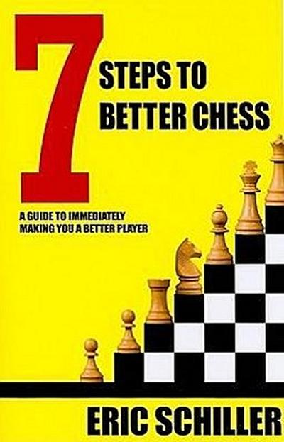 7 Steps to Better Chess: A Guide to Immediately Making You a Better Player