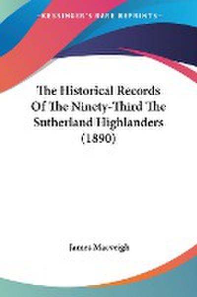 The Historical Records Of The Ninety-Third The Sutherland Highlanders (1890)