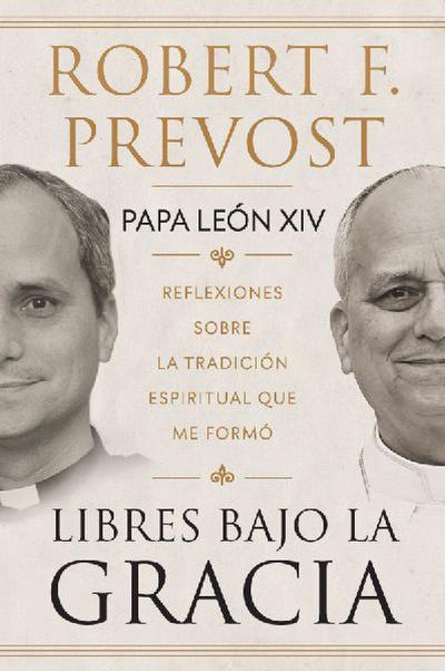 Libres Bajo La Gracia: Reflexiones Sobre La Tradición Espiritual Que Me Formó / Freedom Under Grace: Reflections on the Spiritual Tradition That Formed Me