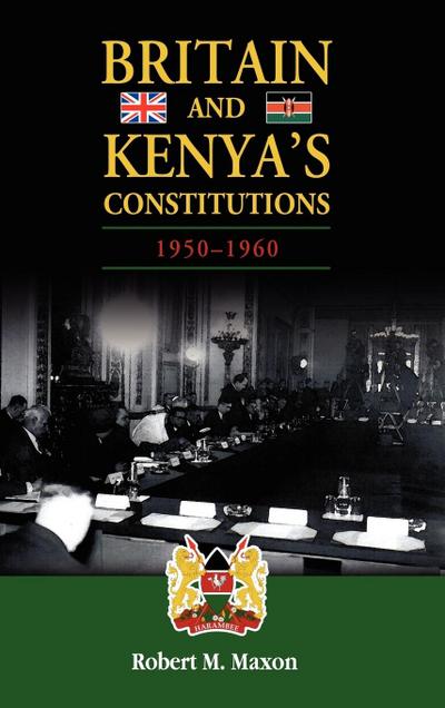 Britain and Kenya’s Constitutions, 1950-1960