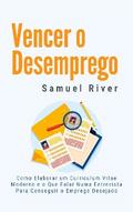 Vencer o Desemprego: Como Elaborar um Curriculum Vitae Moderno e o que Falar numa Entrevista para Conseguir o Emprego Desejado