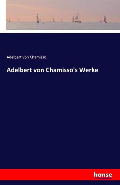 Adelbert von Chamisso’s Werke