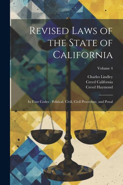 Revised Laws of the State of California: In Four Codes: Political, Civil, Civil Procedure, and Penal; Volume 4