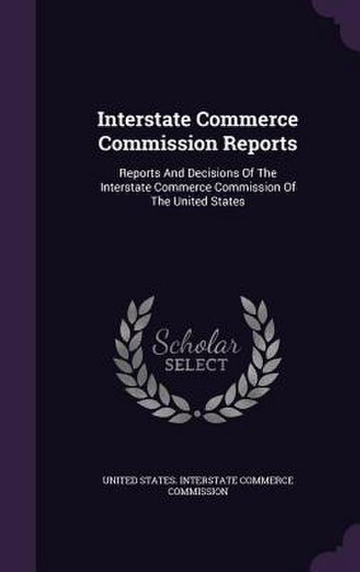 Interstate Commerce Commission Reports: Reports And Decisions Of The Interstate Commerce Commission Of The United States