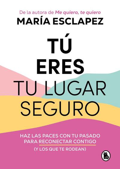 Tú Eres Tu Lugar Seguro: Haz Las Paces Con Tu Pasado Para Reconectar Contigo (Y Los Que Te Rodean) / You Are Your Safe Space: Make Peace with Your Past