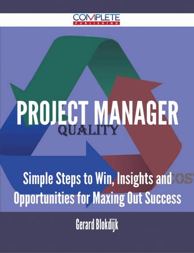 Project Manager - Simple Steps to Win, Insights and Opportunities for Maxing Out Success