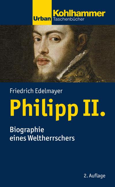 Philipp II.: Biographie eines Weltherrschers (Urban-Taschenbücher)